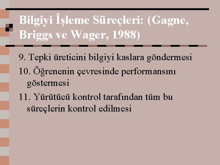 Bilgiyi İşleme Süreçleri: (Gagne, Briggs ve Wager, 1988) 9. Tepki üreticini bilgiyi kaslara göndermesi