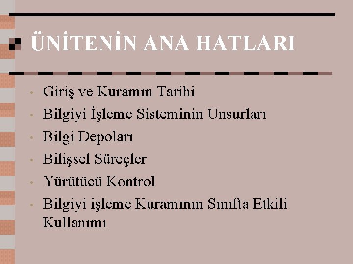 ÜNİTENİN ANA HATLARI • • • Giriş ve Kuramın Tarihi Bilgiyi İşleme Sisteminin Unsurları