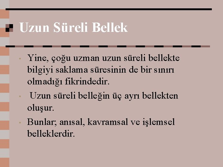 Uzun Süreli Bellek • • • Yine, çoğu uzman uzun süreli bellekte bilgiyi saklama