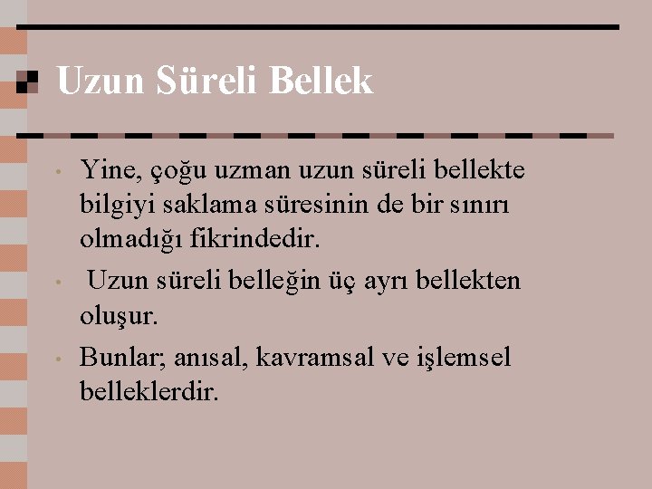 Uzun Süreli Bellek • • • Yine, çoğu uzman uzun süreli bellekte bilgiyi saklama