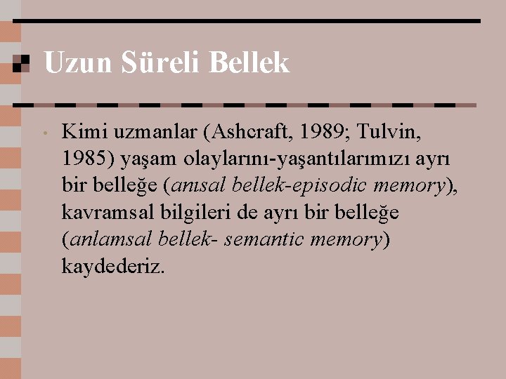 Uzun Süreli Bellek • Kimi uzmanlar (Ashcraft, 1989; Tulvin, 1985) yaşam olaylarını-yaşantılarımızı ayrı bir