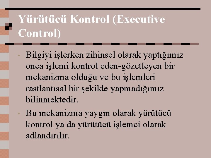 Yürütücü Kontrol (Executive Control) • • Bilgiyi işlerken zihinsel olarak yaptığımız onca işlemi kontrol