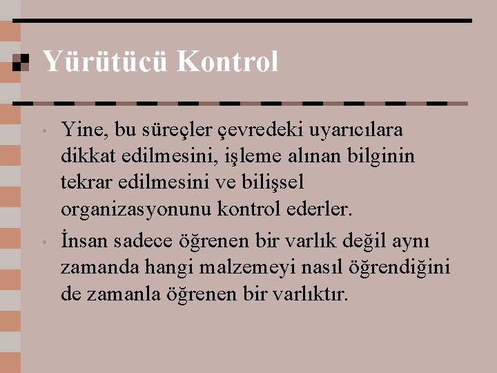 Yürütücü Kontrol • • Yine, bu süreçler çevredeki uyarıcılara dikkat edilmesini, işleme alınan bilginin