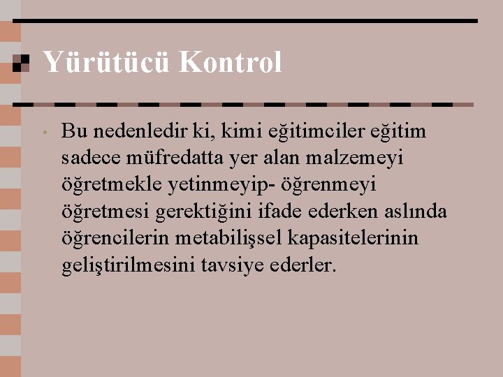 Yürütücü Kontrol • Bu nedenledir ki, kimi eğitimciler eğitim sadece müfredatta yer alan malzemeyi