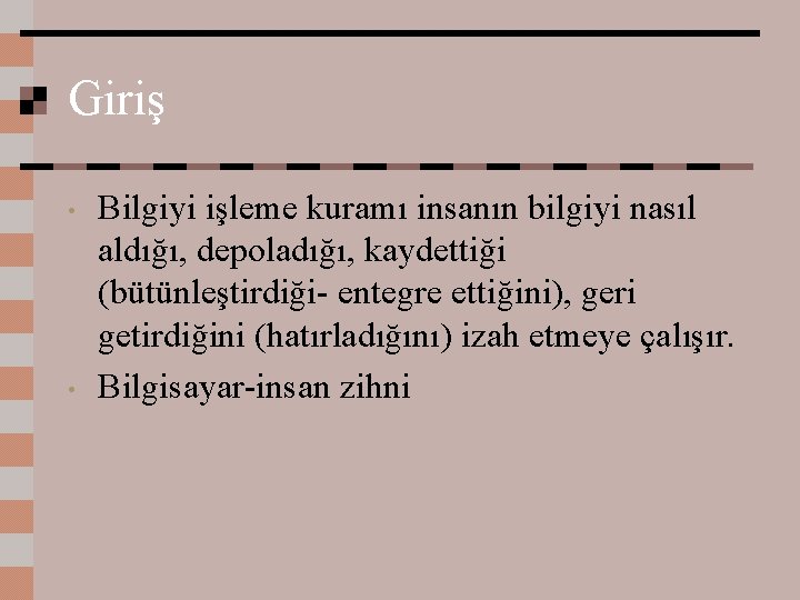 Giriş • • Bilgiyi işleme kuramı insanın bilgiyi nasıl aldığı, depoladığı, kaydettiği (bütünleştirdiği- entegre