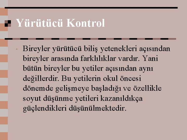 Yürütücü Kontrol • Bireyler yürütücü biliş yetenekleri açısından bireyler arasında farklılıklar vardır. Yani bütün
