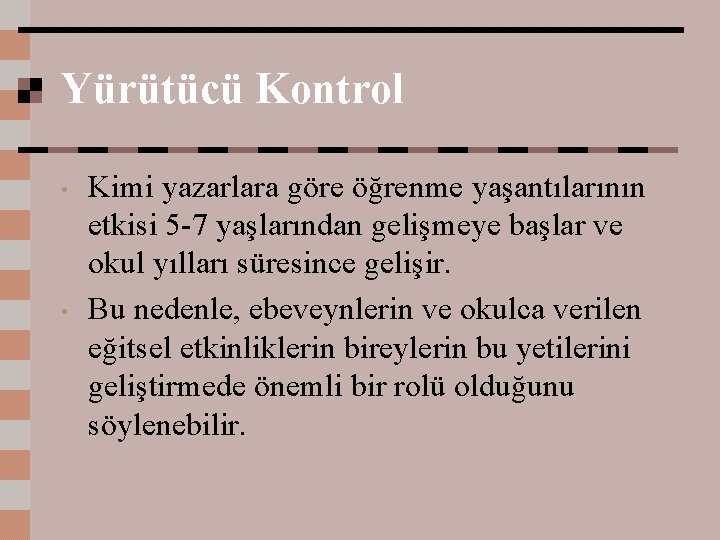 Yürütücü Kontrol • • Kimi yazarlara göre öğrenme yaşantılarının etkisi 5 -7 yaşlarından gelişmeye