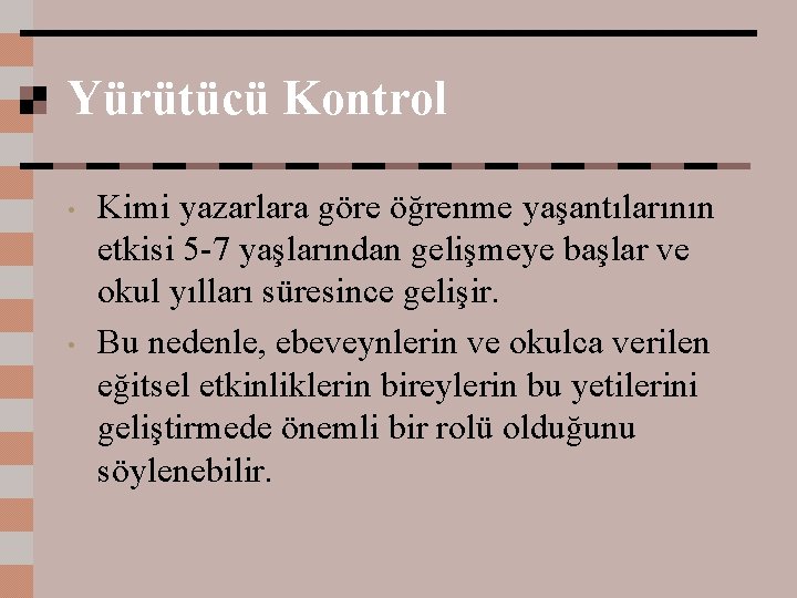 Yürütücü Kontrol • • Kimi yazarlara göre öğrenme yaşantılarının etkisi 5 -7 yaşlarından gelişmeye