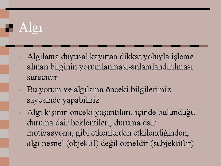 Algı • • • Algılama duyusal kayıttan dikkat yoluyla işleme alınan bilginin yorumlanması-anlamlandırılması sürecidir.