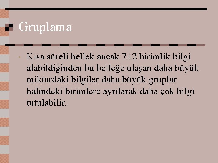 Gruplama • Kısa süreli bellek ancak 7± 2 birimlik bilgi alabildiğinden bu belleğe ulaşan