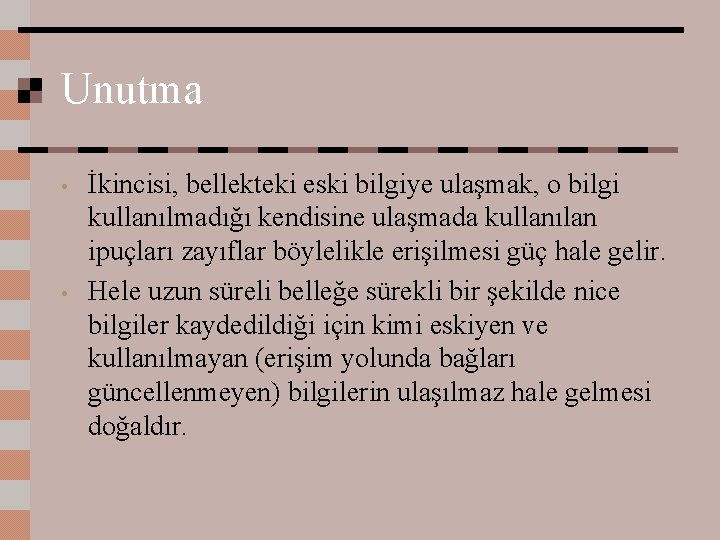 Unutma • • İkincisi, bellekteki eski bilgiye ulaşmak, o bilgi kullanılmadığı kendisine ulaşmada kullanılan