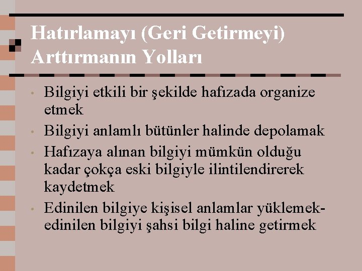 Hatırlamayı (Geri Getirmeyi) Arttırmanın Yolları • • Bilgiyi etkili bir şekilde hafızada organize etmek