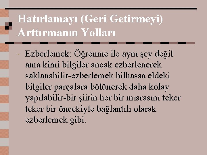 Hatırlamayı (Geri Getirmeyi) Arttırmanın Yolları • Ezberlemek: Öğrenme ile aynı şey değil ama kimi