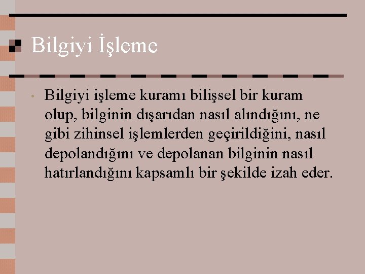 Bilgiyi İşleme • Bilgiyi işleme kuramı bilişsel bir kuram olup, bilginin dışarıdan nasıl alındığını,