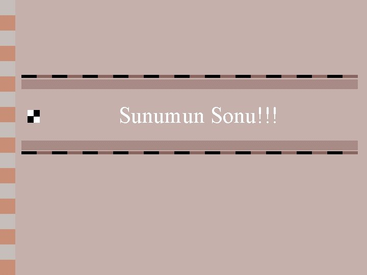 Sunumun Sonu!!! 