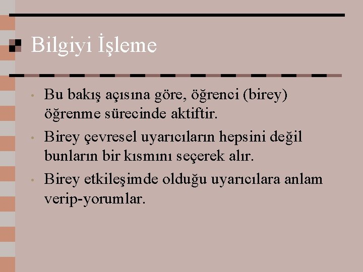 Bilgiyi İşleme • • • Bu bakış açısına göre, öğrenci (birey) öğrenme sürecinde aktiftir.