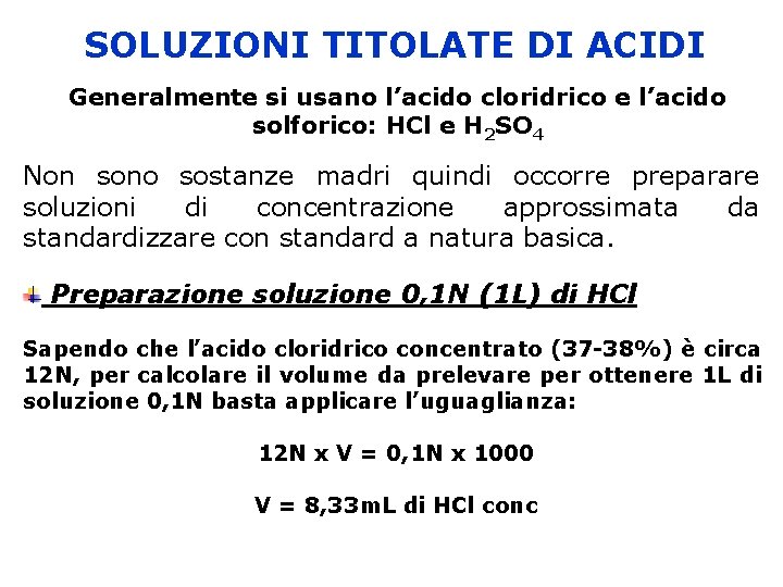 SOLUZIONI TITOLATE DI ACIDI Generalmente si usano l’acido cloridrico e l’acido solforico: HCl e