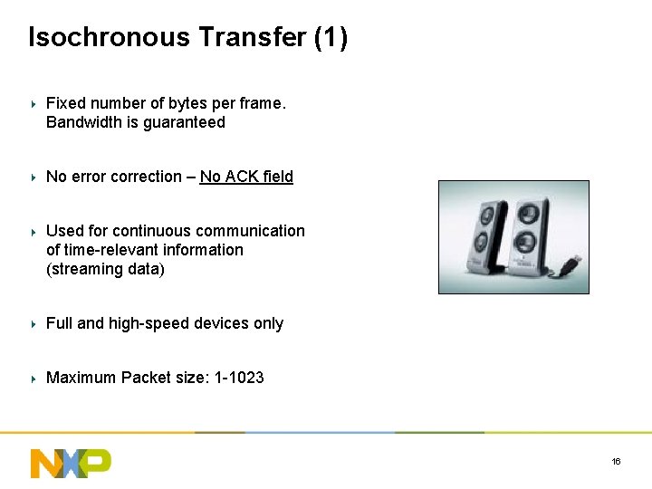 Isochronous Transfer (1) Fixed number of bytes per frame. Bandwidth is guaranteed No error
