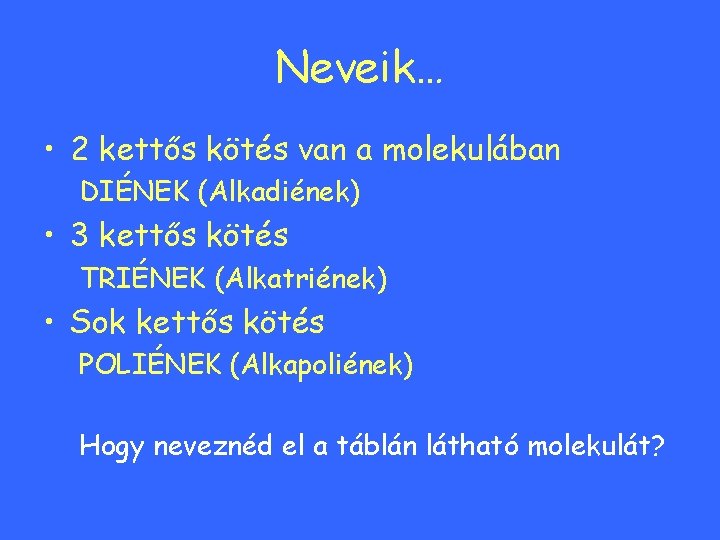 Neveik… • 2 kettős kötés van a molekulában DIÉNEK (Alkadiének) • 3 kettős kötés