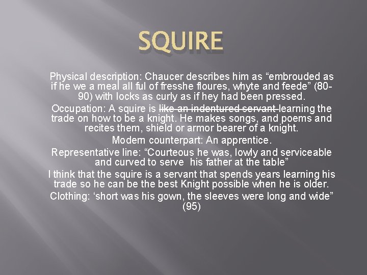 SQUIRE Physical description: Chaucer describes him as “embrouded as if he we a meal