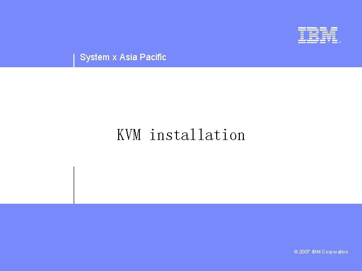 System x Asia Pacific KVM installation © 2007 IBM Corporation 