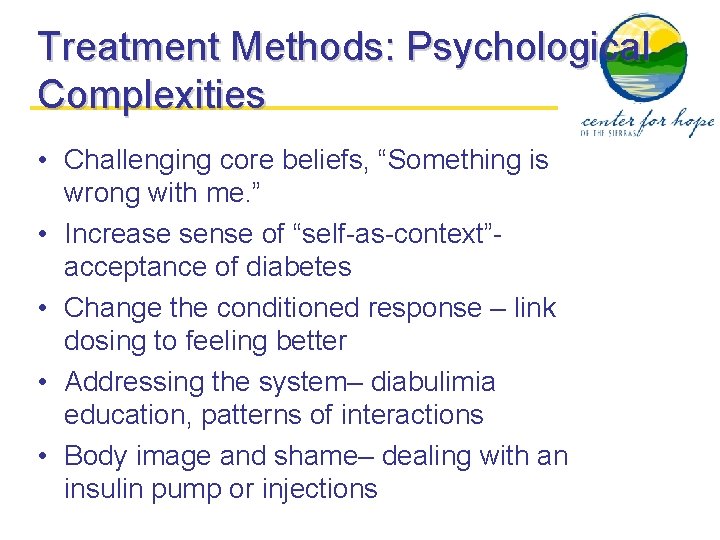 Treatment Methods: Psychological Complexities • Challenging core beliefs, “Something is wrong with me. ”