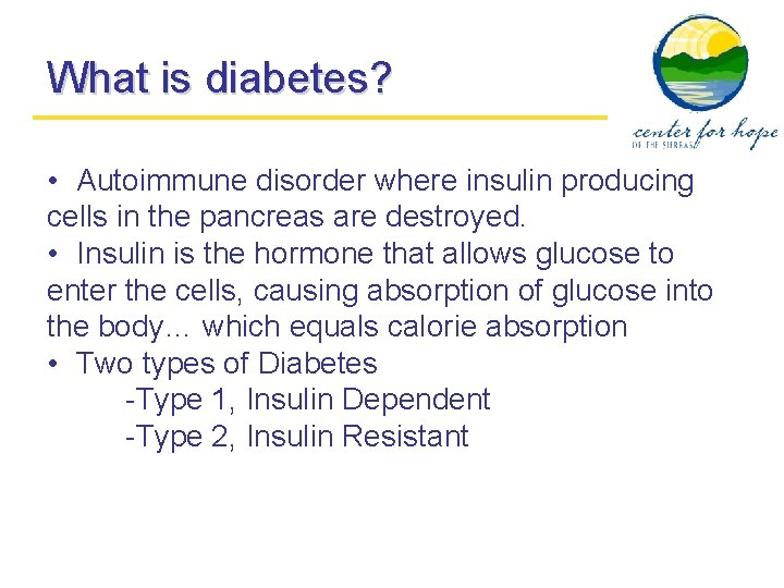 What is diabetes? • Autoimmune disorder where insulin producing cells in the pancreas are