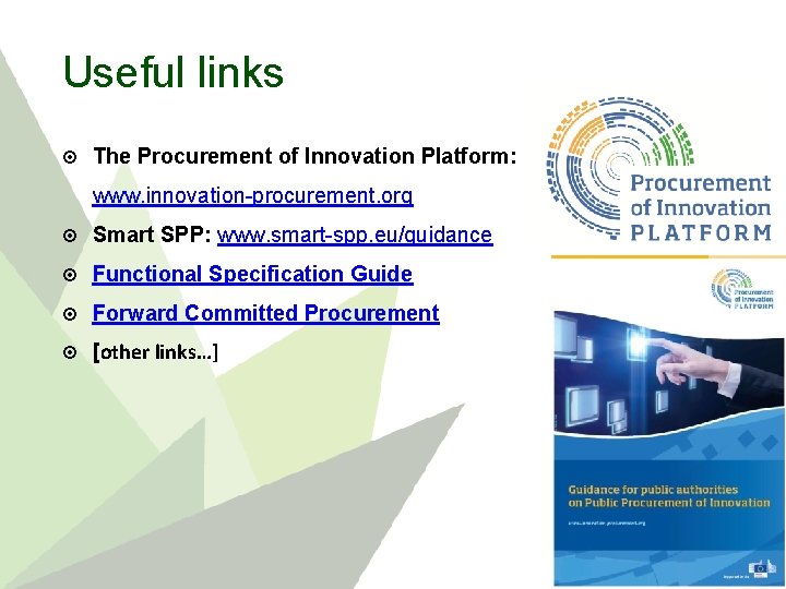 Useful links The Procurement of Innovation Platform: www. innovation-procurement. org Smart SPP: www. smart-spp.
