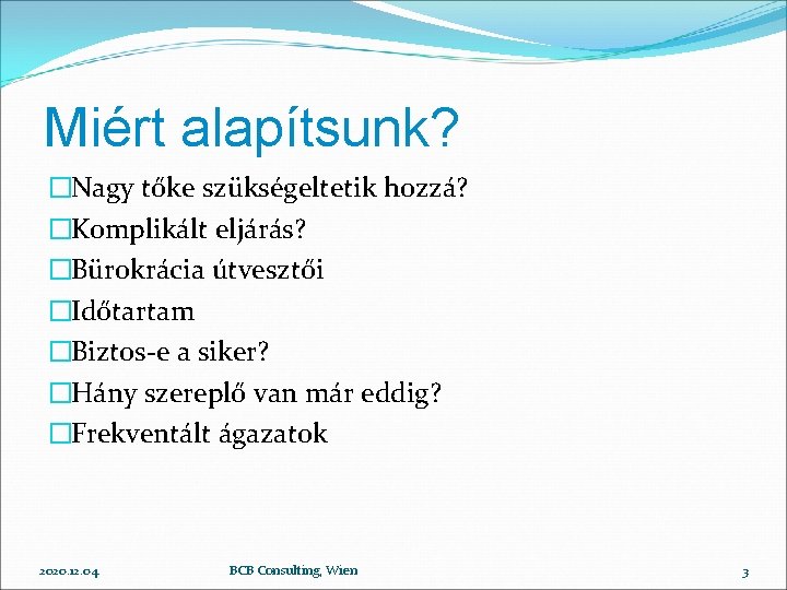 Miért alapítsunk? �Nagy tőke szükségeltetik hozzá? �Komplikált eljárás? �Bürokrácia útvesztői �Időtartam �Biztos-e a siker?