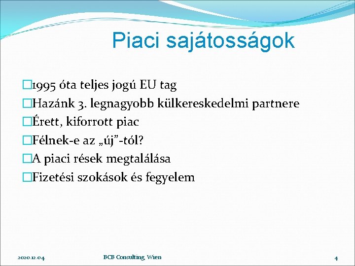 Piaci sajátosságok � 1995 óta teljes jogú EU tag �Hazánk 3. legnagyobb külkereskedelmi partnere