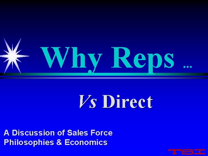 Why Reps. . . Vs Direct A Discussion of Sales Force Philosophies & Economics