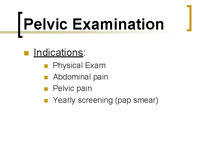 Pelvic Examination n Indications: n n Physical Exam Abdominal pain Pelvic pain Yearly screening
