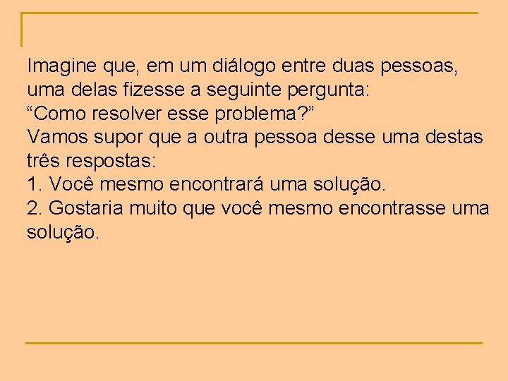 Imagine que, em um diálogo entre duas pessoas, uma delas fizesse a seguinte pergunta: Imagine que, em um diálogo entre duas pessoas, uma delas fizesse a seguinte pergunta: