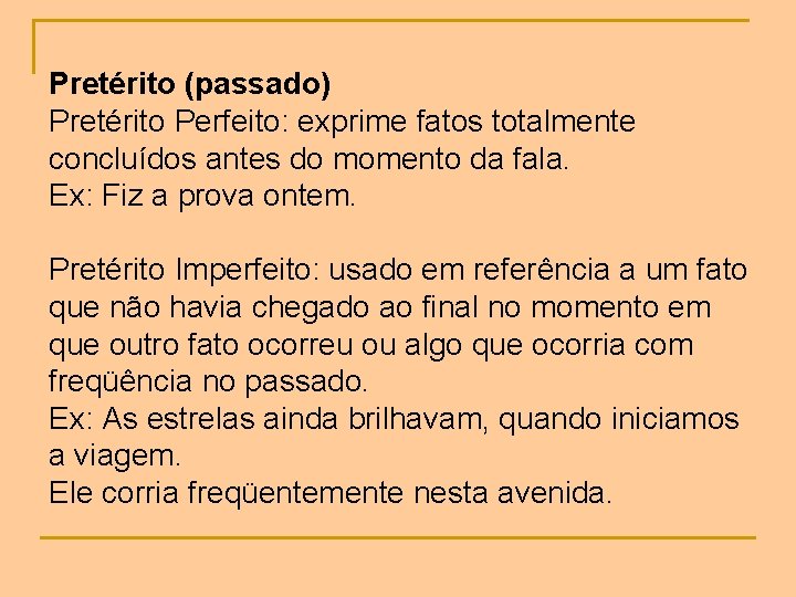 Pretérito (passado) Pretérito Perfeito: exprime fatos totalmente concluídos antes do momento da fala. Ex: