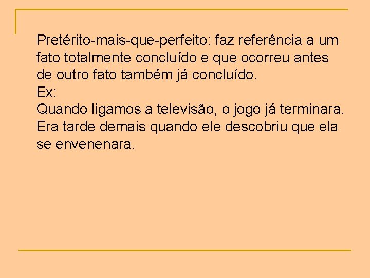 Pretérito-mais-que-perfeito: faz referência a um fato totalmente concluído e que ocorreu antes de outro