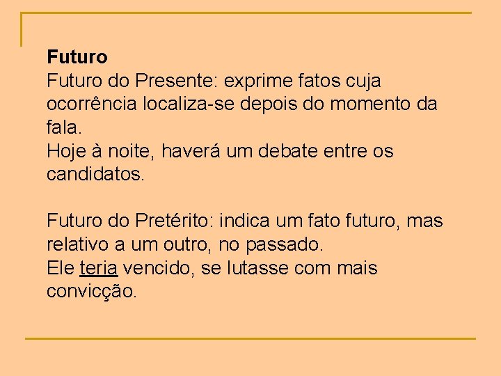 Futuro do Presente: exprime fatos cuja ocorrência localiza-se depois do momento da fala. Hoje