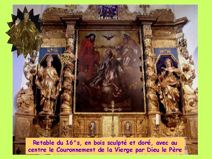 Retable du 16°s, en bois sculpté et doré, avec au centre le Couronnement de