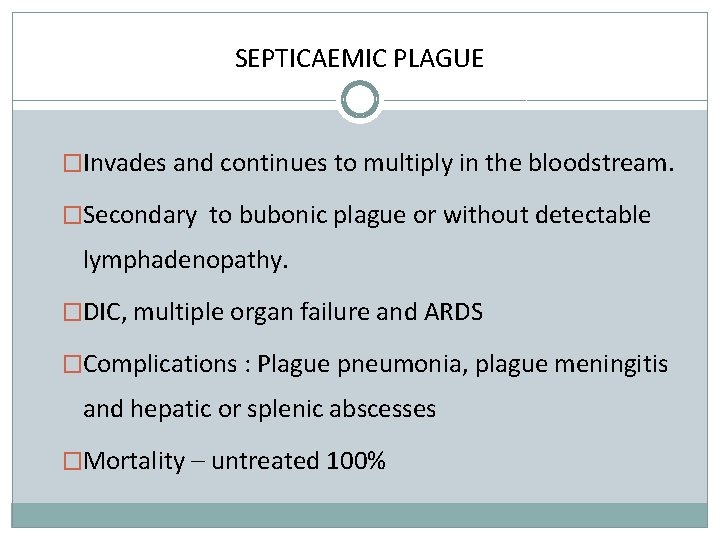 SEPTICAEMIC PLAGUE �Invades and continues to multiply in the bloodstream. �Secondary to bubonic plague