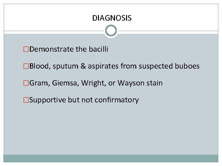DIAGNOSIS �Demonstrate the bacilli �Blood, sputum & aspirates from suspected buboes �Gram, Giemsa, Wright,