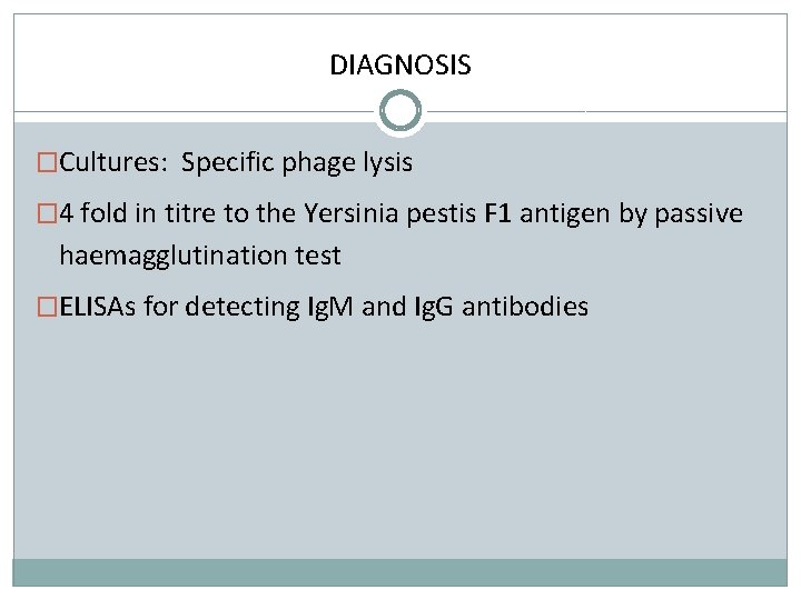 DIAGNOSIS �Cultures: Specific phage lysis � 4 fold in titre to the Yersinia pestis