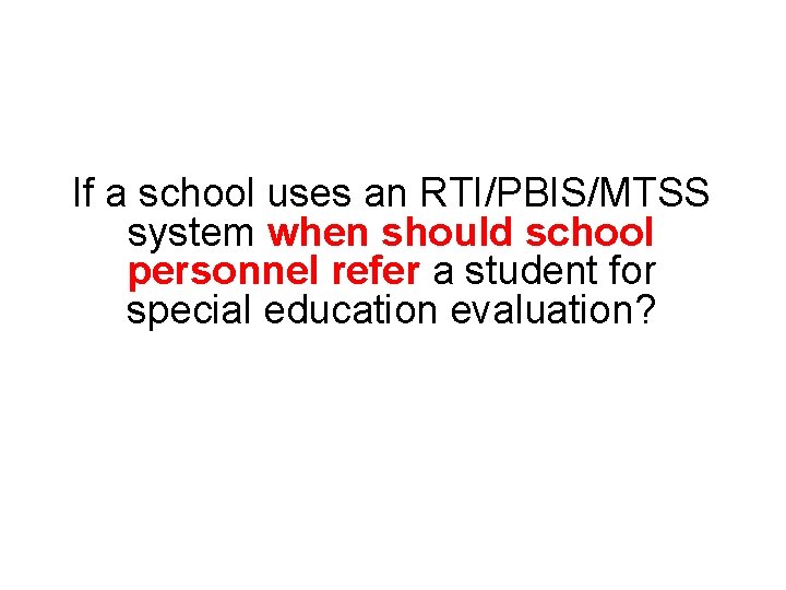 If a school uses an RTI/PBIS/MTSS system when should school personnel refer a student