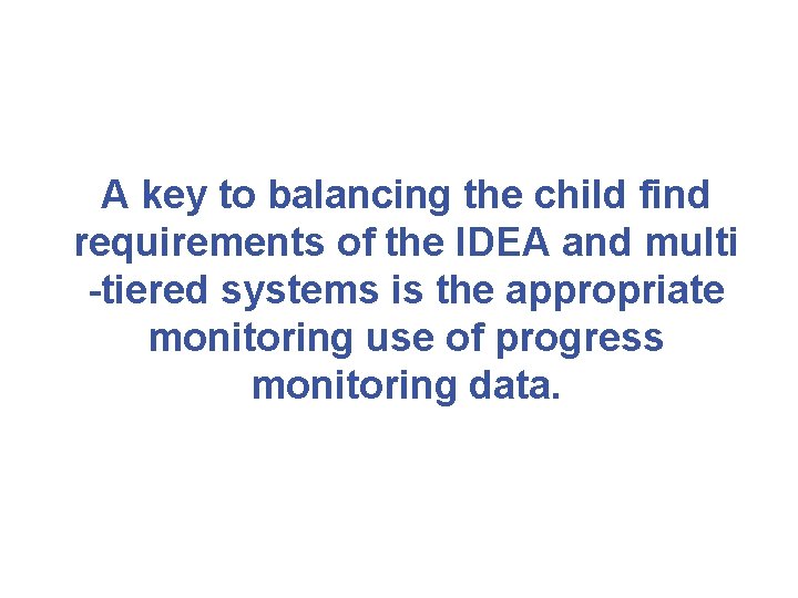 A key to balancing the child find requirements of the IDEA and multi -tiered