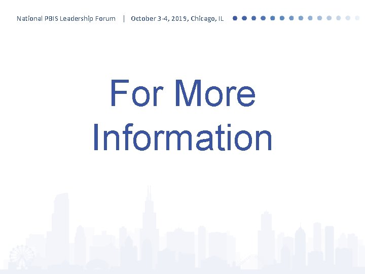 National PBIS Leadership Forum | October 3 -4, 2019, Chicago, IL For More Information