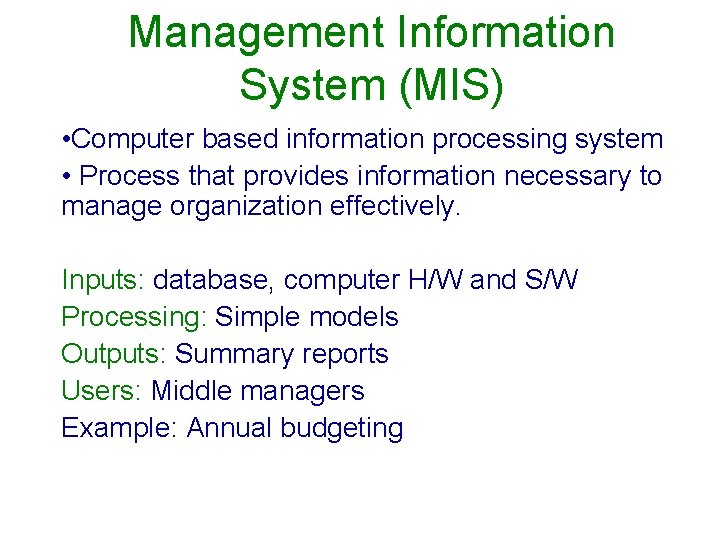 Management Information System (MIS) • Computer based information processing system • Process that provides