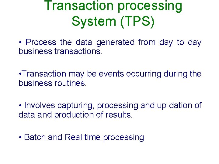 Transaction processing System (TPS) • Process the data generated from day to day business