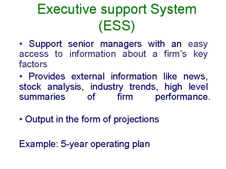 Executive support System (ESS) • Support senior managers with an easy access to information