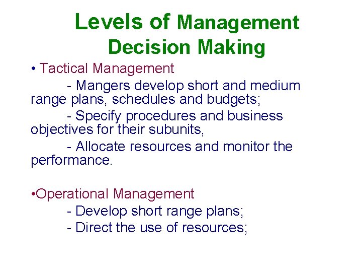 Levels of Management Decision Making • Tactical Management - Mangers develop short and medium