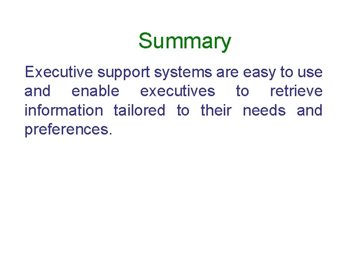 Summary Executive support systems are easy to use and enable executives to retrieve information
