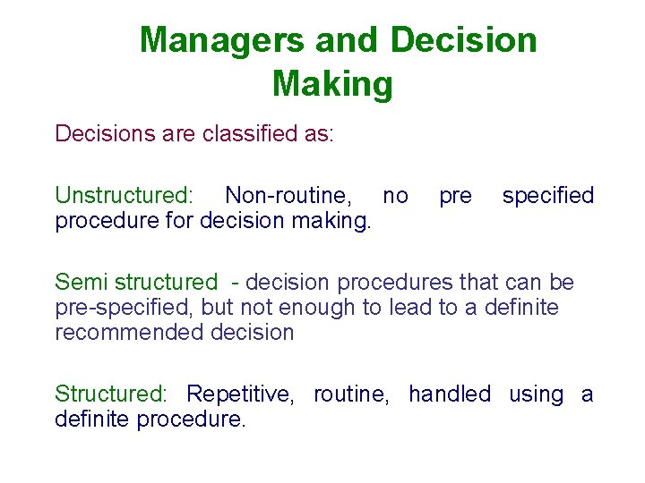 Managers and Decision Making Decisions are classified as: Unstructured: Non-routine, no procedure for decision