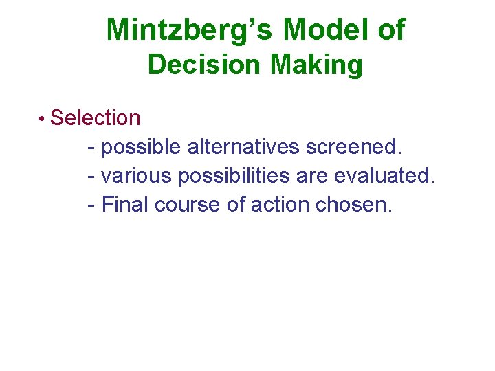 Mintzberg’s Model of Decision Making • Selection - possible alternatives screened. - various possibilities